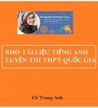 [PDF] Kho tài liệu tiếng anh luyện thi THPT Quốc Gia - Cô Trang Anh -